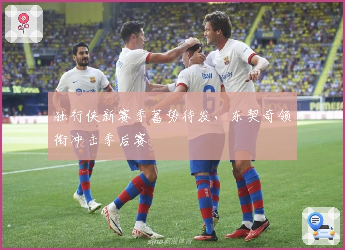 独行侠新赛季蓄势待发，东契奇领衔冲击季后赛