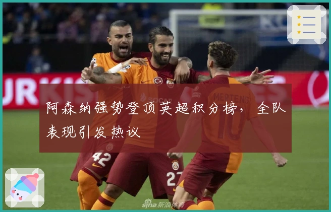 阿森纳强势登顶英超积分榜，全队表现引发热议