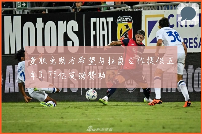 曼联竞购方希望与拉爵合作提供五年3.75亿英镑赞助