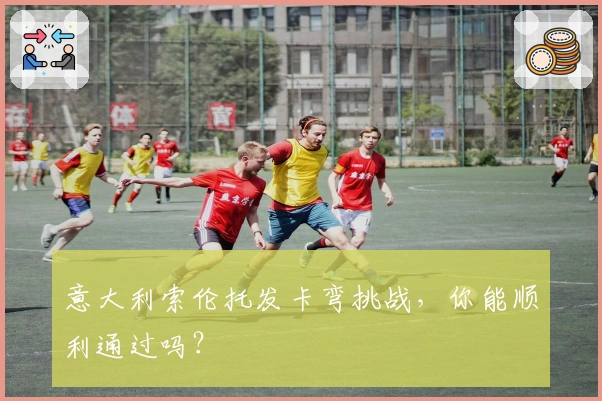 意大利索伦托发卡弯挑战，你能顺利通过吗？